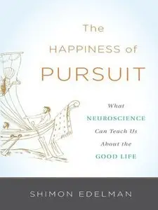 The Happiness of Pursuit: What Neuroscience Can Teach Us About the Good Life