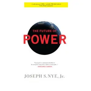 «The Future Power: Its Changing Nature and Use in the Twenty-first Century» by Joseph Nye