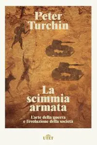 Peter Turchin - La scimmia armata. L'arte della guerra e l'evoluzione della società