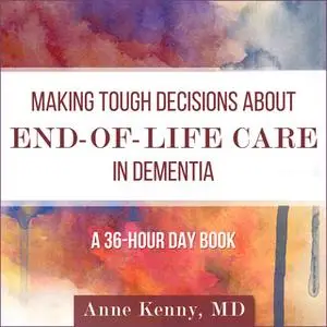 «Making Tough Decisions about End-of-Life Care in Dementia» by Anne Kenny