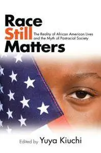 Race Still Matters : The Reality of African American Lives and the Myth of Postracial Society