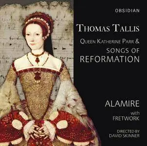 Alamire with Fretwork, David Skinner - Thomas Tallis: Queen Katherine Parr & Songs of Reformation (2017)