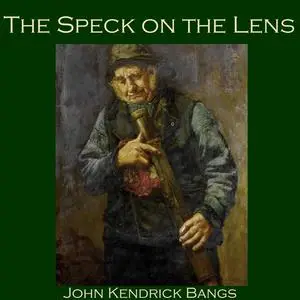 «The Speck on the Lens» by John Kendrick Bangs