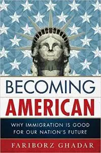 Becoming American: Why Immigration Is Good for Our Nation's Future (Repost)