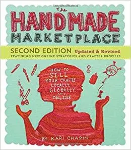 The Handmade Marketplace, 2nd Edition: How to Sell Your Crafts Locally, Globally, and Online