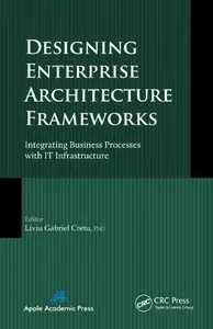 Designing Enterprise Architecture Frameworks: Integrating Business Processes with IT Infrastructure (repost)