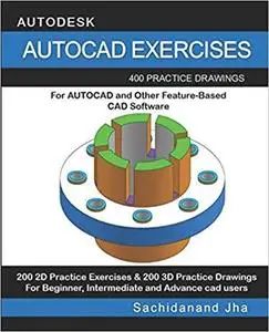 Autocad Exercises: 400 Practice Drawings For AUTOCAD and Other Feature-Based CAD Software