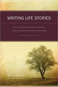 Writing Life Stories: How to Make Memories Into Memoirs, Ideas Into Essays and Life Into Literature