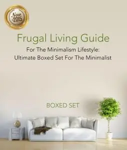 «Frugal Living Guide For The Minimalism Lifestyle- Ultimate Boxed Set For The Minimalist» by Speedy Publishing