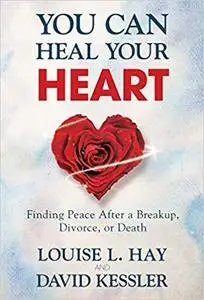 You Can Heal Your Heart: Finding Peace After a Breakup, Divorce, or Death [Repost]