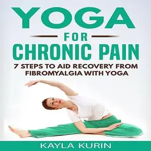 «Yoga for Chronic Pain: 7 Steps to Aid Recovery From Fibromyalgia With Yoga » by Kayla Kurin