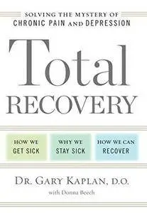 Total Recovery: Solving the Mystery of Chronic Pain and Depression: How We Get Sick, Why We Stay Sick, How We Can Recover (Repo