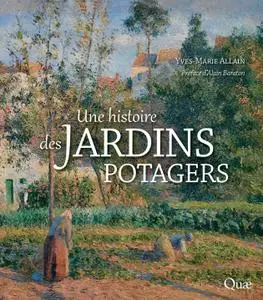Yves-Marie Allain - Une histoire des jardins potagers