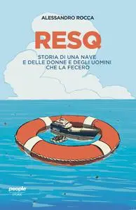 Alessandro Rocca - ResQ. Storia di una nave e delle donne e degli uomini che la fecero