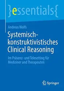 Systemisch-konstruktivistisches Clinical Reasoning: Im Präsenz- und Telesetting für Mediziner und Therapeuten