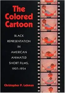 The Colored Cartoon: Black Presentation in American Animated Short Films, 1907-1954