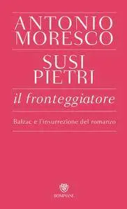 Antonio Moresco, Susi Pietri - Il fronteggiatore. Balzac e l'insurrezione del romanzo