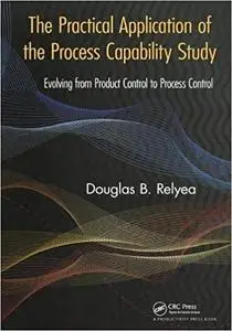 The Practical Application of the Process Capability Study: Evolving From Product Control to Process Control (Repost)