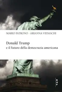 Mario Patrono, Arianna Vedaschi - Donald Trump e il futuro della democrazia americana