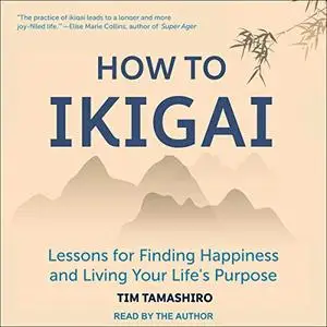 How to Ikigai: Lessons for Finding Happiness and Living Your Life's Purpose [Audiobook]