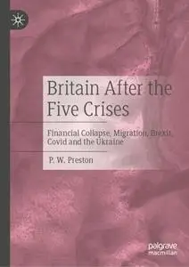 Britain After the Five Crises: Financial Collapse, Migration, Brexit, Covid and the Ukraine