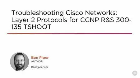 Troubleshooting Cisco Networks: Layer 2 Protocols for CCNP R&S 300-135 TSHOOT