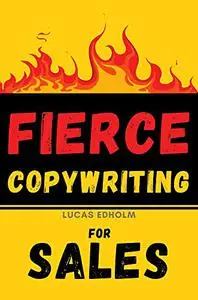 Fierce Copywriting for Sales: How to Write Insanely Effective Copy and Improve Your Digital Marketing and Sales Skills