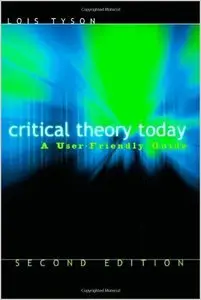 Critical Theory Today: A User-Friendly Guide by Lois Tyson