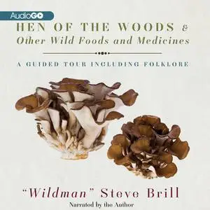 «Hen of the Woods & Other Wild Foods and Medicines» by "Wildman" Steve Brill