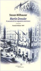 Martin Dressler. Il racconto di un sognatore americano - Steven Millhauser