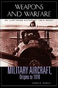 Military Aircraft, Origins to 1918: An Illustrated History of Their Impact (Repost)