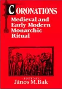 Coronations: Medieval and Early Modern Monarchic Ritual 