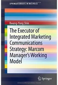 The Executor of Integrated Marketing Communications Strategy: Marcom Manager's Working Model