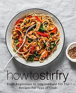 How to Stir Fry : From Beginner to Intermediate Stir Fry Recipes for Type of Cook