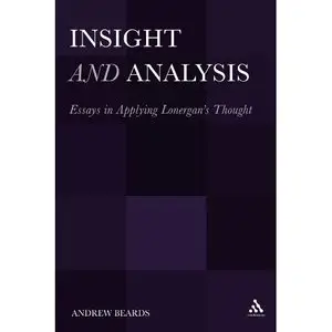 Insight and Analysis: Essays in Applying Lonergan's Thought (Repost)