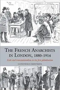 The French Anarchists in London, 1880-1914: Exile and Transnationalism in the First Globalisation