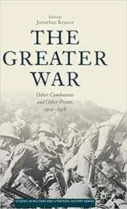 The Greater War: Other Combatants and Other Fronts, 1914-1918 (Repost)