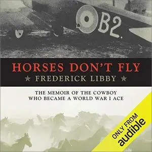 Horses Don't Fly: The Memoir of the Cowboy Who Became a World War I Ace [Audiobook]