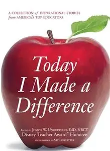 «Today I Made a Difference: A Collection of Inspirational Stories from America's Top Educators» by Joseph W Underwood