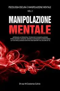 Manipolazione Mentale: Apprendi le principali tecniche di manipolazione, persuasione e vendita