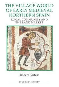 The Village World of Early Medieval Northern Spain : Local Community and the Land Market
