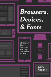 Browsers, Devices, and Fonts : A Designer's Guide to Fonts and How They Function on the Web