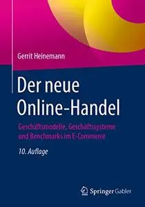 Der neue Online-Handel: Geschäftsmodelle, Geschäftssysteme und Benchmarks im E-Commerce, Auflage: 10