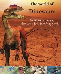 The world of Dinosaurs: An Amazing Journey Through a Lost Terrifying World