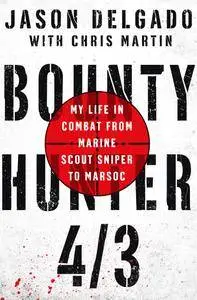 Bounty Hunter 4/3: My Life in Combat from Marine Scout Sniper to MARSOC
