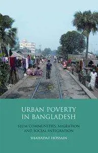 Shahadat Hossain - Urban Poverty in Bangladesh: Slum Communities, Migration and Social Integration [Repost]