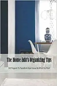 The Home Edit’s Organizing Tips: DIY Projects To Transform Your House Be What You Want