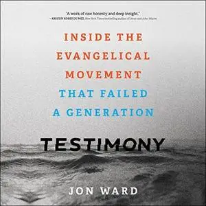 Testimony: Inside the Evangelical Movement That Failed a Generation [Audiobook]