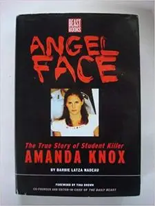 Angel Face: Sex, Murder, and the Inside Story of Amanda Knox [The movie tie-in to The Face of an Angel]