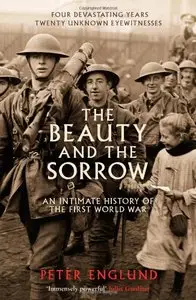 The Beauty and the Sorrow: An Intimate History of the First World War by Peter Englund
